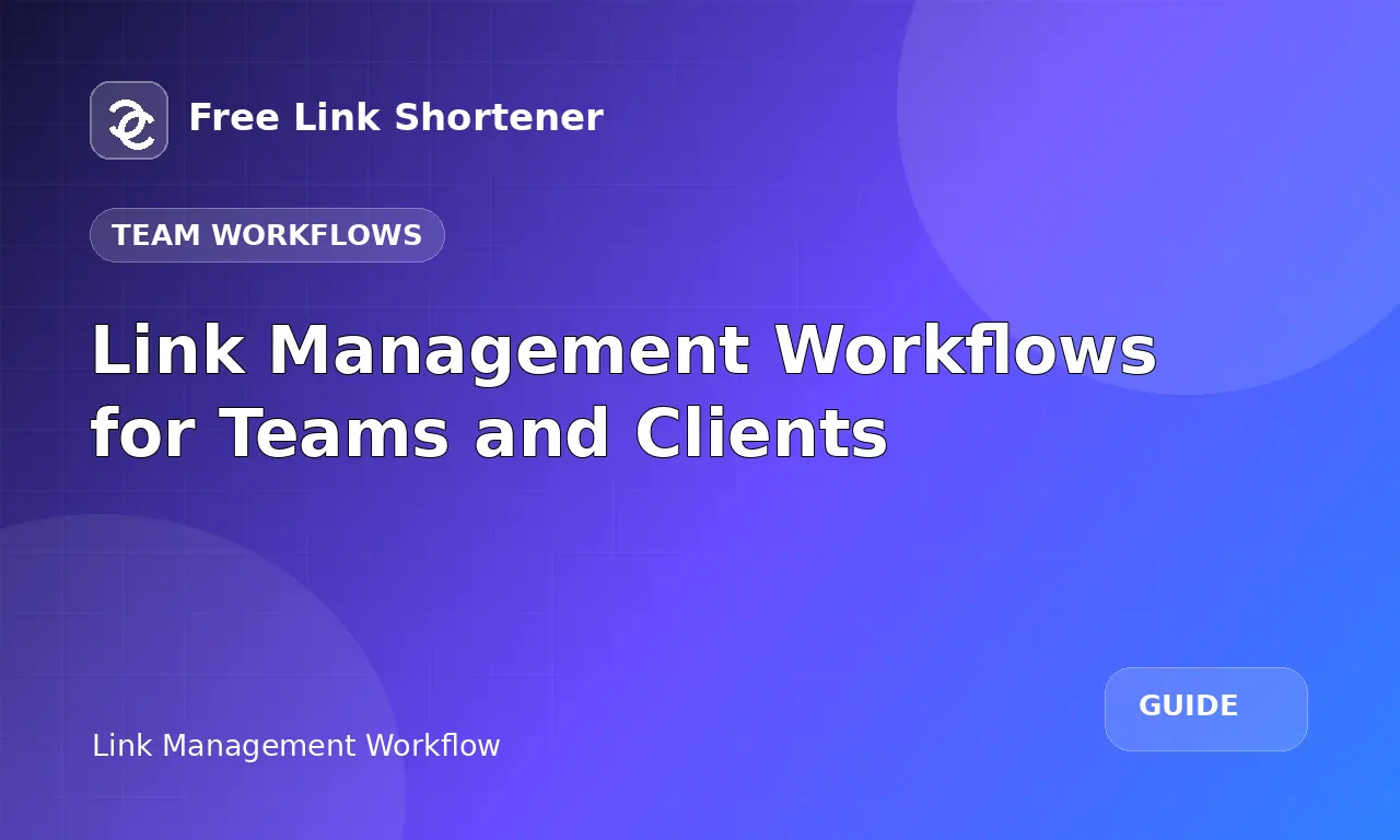 Link Management Workflows for Teams and Clients